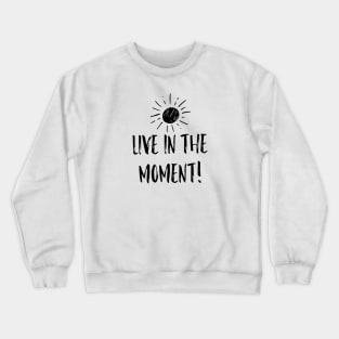 Live in the Moment 1 Crewneck Sweatshirt